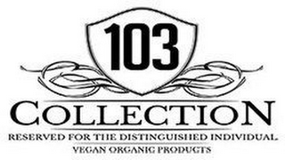 103 COLLECTION RESERVED FOR THE DISTINGUISHED INDIVIDUAL VEGAN ORGANIC PRODUCTS