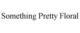 SOMETHING PRETTY FLORAL