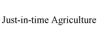 JUST-IN-TIME AGRICULTURE