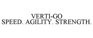 VERTI-GO SPEED. AGILITY. STRENGTH.