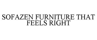 SOFAZEN FURNITURE THAT FEELS RIGHT