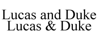 LUCAS AND DUKE LUCAS & DUKE