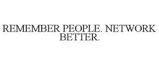 REMEMBER PEOPLE. NETWORK BETTER.