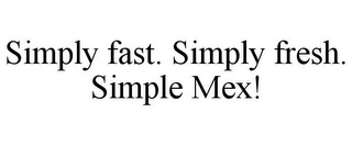 SIMPLY FAST. SIMPLY FRESH. SIMPLE MEX!