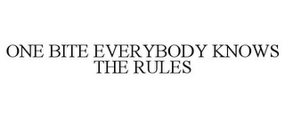 ONE BITE EVERYBODY KNOWS THE RULES