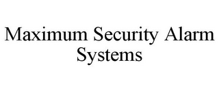 MAXIMUM SECURITY ALARM SYSTEMS