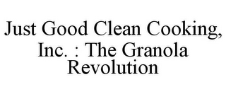 JUST GOOD CLEAN COOKING, INC. : THE GRANOLA REVOLUTION