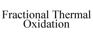 FRACTIONAL THERMAL OXIDATION
