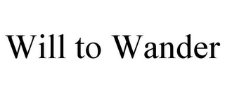 WILL TO WANDER