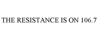 THE RESISTANCE IS ON 106.7