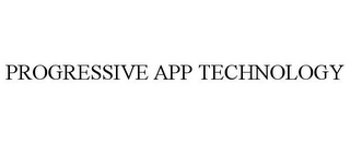 PROGRESSIVE APP TECHNOLOGY