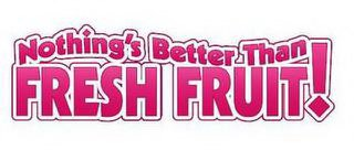 NOTHING'S BETTER THAN FRESH FRUIT!