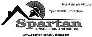 SPARTAN CONSTRUCTION AND ROOFING NOT A SHINGE MISTAKE IMPENETRABLE PROTECTION WWW.SPARTAN-CONSTRUCTION.COM