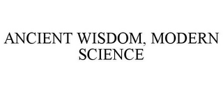 ANCIENT WISDOM, MODERN SCIENCE