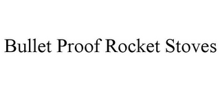 BULLET PROOF ROCKET STOVES