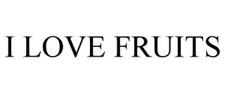 I LOVE FRUITS