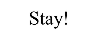 STAY!