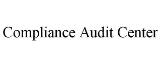 COMPLIANCE AUDIT CENTER