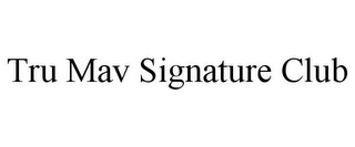 TRU MAV SIGNATURE CLUB