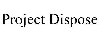 PROJECT DISPOSE