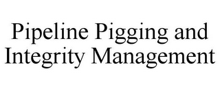 PIPELINE PIGGING AND INTEGRITY MANAGEMENT