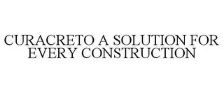 CURACRETO A SOLUTION FOR EVERY CONSTRUCTION