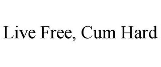 LIVE FREE, CUM HARD