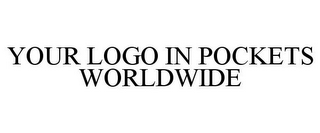 YOUR LOGO IN POCKETS WORLDWIDE