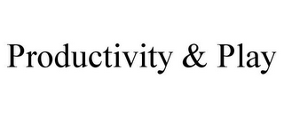 PRODUCTIVITY & PLAY