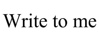WRITE TO ME