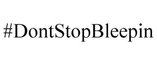 #DONTSTOPBLEEPIN