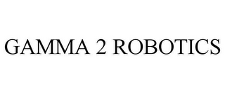 GAMMA 2 ROBOTICS