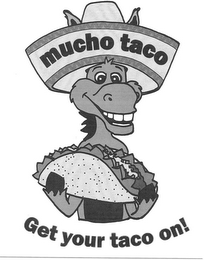 MUCHO TACO GET YOUR TACO ON!