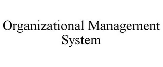 ORGANIZATIONAL MANAGEMENT SYSTEM