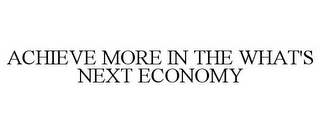 ACHIEVE MORE IN THE WHAT'S NEXT ECONOMY