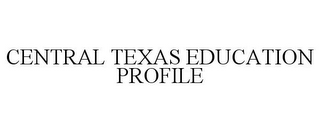 CENTRAL TEXAS EDUCATION PROFILE