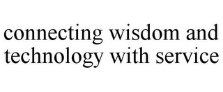 CONNECTING WISDOM AND TECHNOLOGY WITH SERVICE