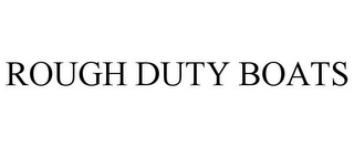 ROUGH DUTY BOATS