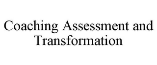 COACHING ASSESSMENT AND TRANSFORMATION