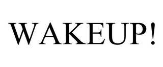 WAKEUP!