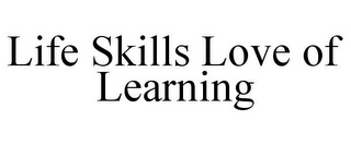 LIFE SKILLS LOVE OF LEARNING