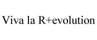 VIVA LA R+EVOLUTION