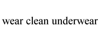 WEAR CLEAN UNDERWEAR