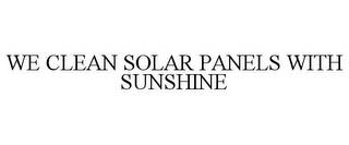 WE CLEAN SOLAR PANELS WITH SUNSHINE