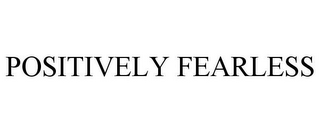 POSITIVELY FEARLESS
