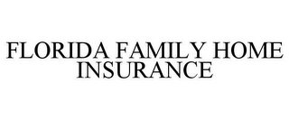 FLORIDA FAMILY HOME INSURANCE