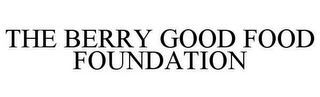 THE BERRY GOOD FOOD FOUNDATION