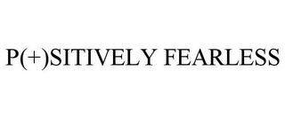 P(+)SITIVELY FEARLESS