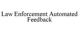 LAW ENFORCEMENT AUTOMATED FEEDBACK