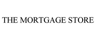 THE MORTGAGE STORE